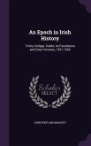 An Epoch in Irish History: Trinity College, Dublin, Its Foundation and Early Fortunes, 1591-1660