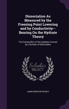 Dissociation As Measured by the Freezing Point Lowering and by Conductivity--Bearing On the Hydrate Theory - Pearce, James Newton