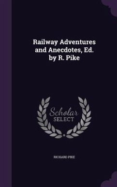 Railway Adventures and Anecdotes, Ed. by R. Pike - Pike, Richard