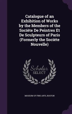 Catalogue of an Exhibition of Works by the Members of the Socíéte De Peintres Et De Sculpteurs of Paris (Formerly the Socíéte Nouvelle)