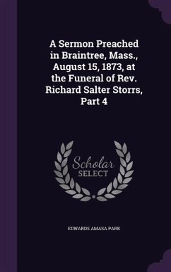 A Sermon Preached in Braintree, Mass., August 15, 1873, at the Funeral of Rev. Richard Salter Storrs, Part 4 - Park, Edwards Amasa