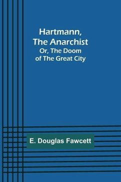 Hartmann, the Anarchist; Or, The Doom of the Great City - Douglas Fawcett, E.