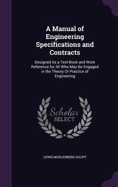 A Manual of Engineering Specifications and Contracts: Designed As a Text-Book and Work Reference for All Who May Be Engaged in the Theory Or Practice - Haupt, Lewis Muhlenberg