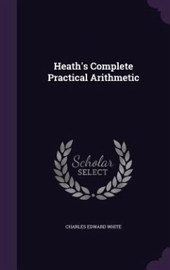 Heath's Complete Practical Arithmetic - White, Charles Edward
