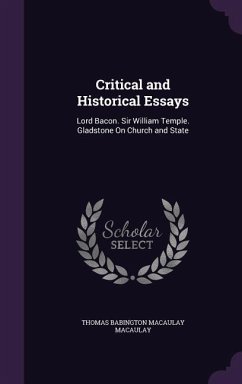 Critical and Historical Essays: Lord Bacon. Sir William Temple. Gladstone On Church and State - Macaulay, Thomas Babington Macaulay