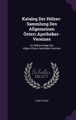 Katalog Der Hölzer-Sammlung Des Allgemeinen Österr.Apotheker-Vereines - Fuchs, Josef