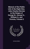 Memoir of the Public Life of the Right Hon. John Charles Herries in the Reigns of George Iii., George Iv., William Iv. and Victoria, Volume 2