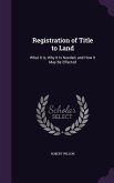 Registration of Title to Land: What It Is, Why It Is Needed, and How It May Be Effected
