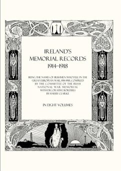 Ireland's Memorial Records 1914-1918: Being the Names of Irishmen Who Fell in the Great European War 1914 Volume 6 - Compiled by the Committee of the Irish N