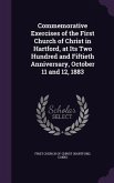 Commemorative Exercises of the First Church of Christ in Hartford, at Its Two Hundred and Fiftieth Anniversary, October 11 and 12, 1883