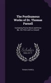 The Posthumous Works of Dr. Thomas Parnell: Containing Poems Moral and Divine [&c. the Title-Leaf Is a Cancel]