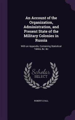 An Account of the Organization, Administration, and Present State of the Military Colonies in Russia - Lyall, Robert