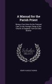 A Manual for the Parish Priest: Being a Few Hints On the Pastoral Care, to the Younger Clergy of the Church of England; From an Elder Brother