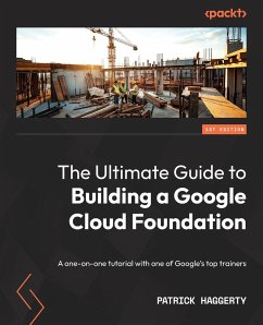 The Ultimate Guide to Building a Google Cloud Foundation - Haggerty, Patrick