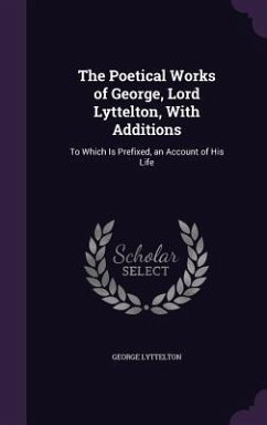 The Poetical Works of George, Lord Lyttelton, With Additions - Lyttelton, George