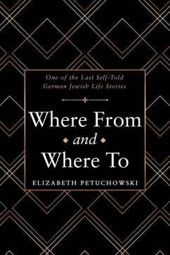 Where From and Where To: One of the Last Self-Told German Jewish Life Stories - Petuchowski, Elizabeth