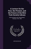 A Lecture On the Past, the Present, and the Future of the New York Society Library