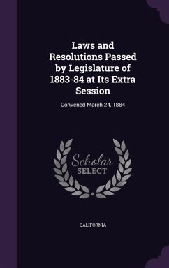 Laws and Resolutions Passed by Legislature of 1883-84 at Its Extra Session - California