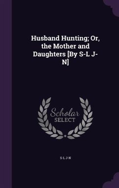 Husband Hunting; Or, the Mother and Daughters [By S-L J-N] - J-N, S-L