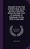 Remarks On the Trial of Robert Reid, for the Murder of His Wife, Before the High Court of Justiciary, at Edinburgh, On the 29Th of June 1835