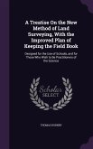 A Treatise On the New Method of Land Surveying, With the Improved Plan of Keeping the Field Book