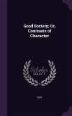 Good Society; Or, Contrasts of Character Good Society; Or, Contrasts of Character