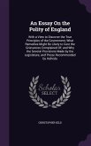 An Essay On the Polity of England: With a View to Discover the True Principles of the Government, What Remedies Might Be Likely to Cure the Grievances