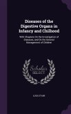 Diseases of the Digestive Organs in Infancy and Chilhood: With Chapters On the Investigation of Diseases, and On the General Management of Children