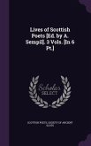 Lives of Scottish Poets [Ed. by A. Sempil]. 3 Vols. [In 6 Pt.]