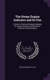 The Steam Engine Indicator and Its Use: A Guide to Practical Working Engineers for Greater Economy and the Better Working of Steam-Engines