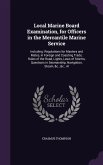 Local Marine Board Examination, for Officers in the Mercantile Marine Service: Including: Regulations for Masters and Mates, in Foreign and Coasting T