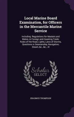 Local Marine Board Examination, for Officers in the Mercantile Marine Service: Including: Regulations for Masters and Mates, in Foreign and Coasting T - Thompson, Erasmus