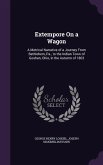 Extempore On a Wagon: A Metrical Narrative of a Journey From Bethlehem, Pa., to the Indian Town of Goshen, Ohio, in the Autumn of 1803