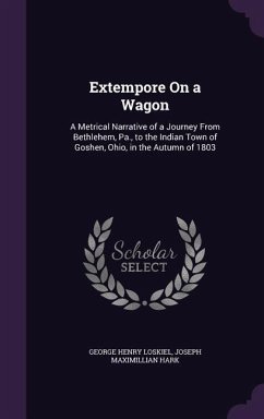 Extempore On a Wagon: A Metrical Narrative of a Journey From Bethlehem, Pa., to the Indian Town of Goshen, Ohio, in the Autumn of 1803 - Loskiel, George Henry; Hark, Joseph Maximillian