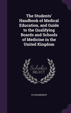 The Students' Handbook of Medical Education, and Guide to the Qualifying Boards and Schools of Medicine in the United Kingdom - Blenkinsop, W H