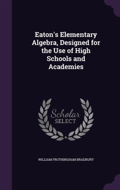 Eaton's Elementary Algebra, Designed for the Use of High Schools and Academies - Bradbury, William Frothingham