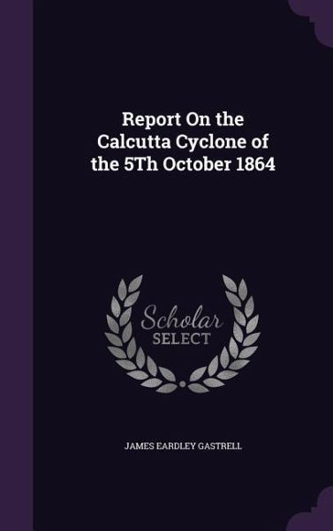 Report On the Calcutta Cyclone of the 5Th October 1864 Report On the Calcutta Cyclone of the 5Th October 1864