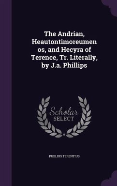 The Andrian, Heautontimoreumenos, and Hecyra of Terence, Tr. Literally, by J.a. Phillips - Terentius, Publius