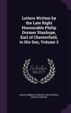 LETTERS WRITTEN BY THE LATE RI - Chesterfield, Philip Dormer Stanhope; Stanhope, Philip