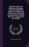 A Review of the Law Relating to Marriages Within the Prohibited Degrees of Affinity; and of the Canons and Social Considerations by Which That Law Is Supposed to Be Justified