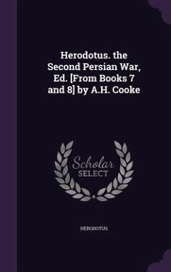 Herodotus. the Second Persian War, Ed. [From Books 7 and 8] by A.H. Cooke - Herodotus