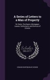 A Series of Letters to a Man of Property: On Sales, Purchases, Mortgages, Leases, Settlements and Devises of Estates