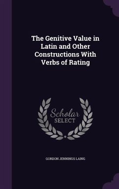 The Genitive Value in Latin and Other Constructions With Verbs of Rating - Laing, Gordon Jennings