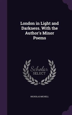 London in Light and Darkness. With the Author's Minor Poems - Michell, Nicholas