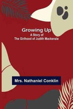 Growing Up: A Story of the Girlhood of Judith Mackenzie - Nathaniel Conklin