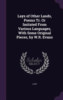 Lays of Other Lands, Poems Tr. Or Imitated From Various Languages, With Some Original Pieces, by W.R. Evans - Lays