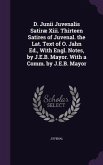 D. Junii Juvenalis Satiræ Xiii. Thirteen Satires of Juvenal. the Lat. Text of O. Jahn Ed., With Engl. Notes, by J.E.B. Mayor. With a Comm. by J.E.B. M