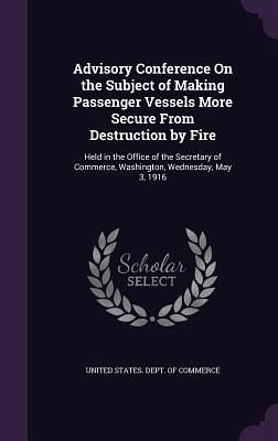 Advisory Conference On the Subject of Making Passenger Vessels More Secure From Destruction by Fire Advisory Conference On the Subject of Making Passenger Vessels More Secure From Destruction by Fire