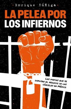La Pelea Por Los Infiernos. Las Mafias Que Se Disputan El Negocio de Las Cárcele S En México / The Fight for Hell - Zuñiga, Enrique