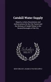 Catskill Water Supply: Reports, Letters, Resolutions and Authorizations On the City Tunnel and the Delivery of Catskill Water to the Several